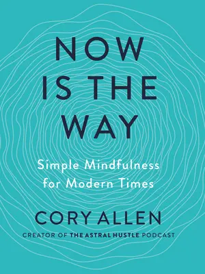 Most van az út: Egyszerű mindfulness a modern időkben - Now Is the Way: Simple Mindfulness for Modern Times