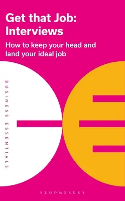 Get That Job (Szerezd meg azt a munkát): Interjúk: Hogyan tartsa meg a fejét, és kapja meg az ideális állást? - Get That Job: Interviews: How to Keep Your Head and Land Your Ideal Job