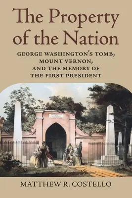 A nemzet tulajdona: George Washington sírja, Mount Vernon és az első elnök emlékezete - The Property of the Nation: George Washington's Tomb, Mount Vernon, and the Memory of the First President
