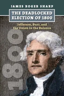 Az 1800-as holtpontra jutott választás: Jefferson, Burr és az Unió a mérleg nyelvén - The Deadlocked Election of 1800: Jefferson, Burr, and the Union in the Balance
