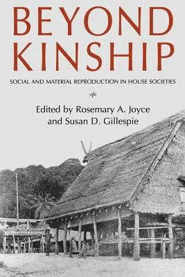 Beyond Kinship: Társadalmi és anyagi reprodukció a háztársadalmakban - Beyond Kinship: Social and Material Reproduction in House Societies