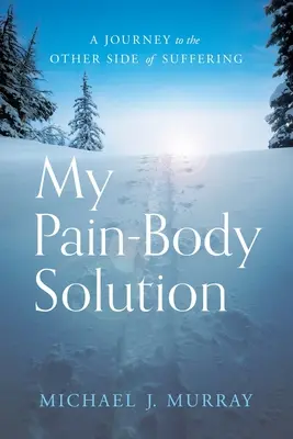 Az én fájdalom-testem megoldása: Utazás a szenvedés másik oldalára - My Pain-Body Solution: A Journey to the Other Side of Suffering