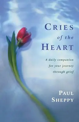 A szív kiáltásai: Napi útitárs a gyászon át vezető úton - Cries of the Heart: A Daily Companion for Your Journey Through Grief