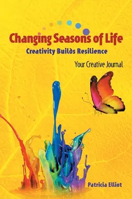 Az élet változó évszakai: A kreativitás ellenálló képességet épít A kreatív naplója - Changing Seasons of Life: Creativity Builds Resilience Your Creative Journal