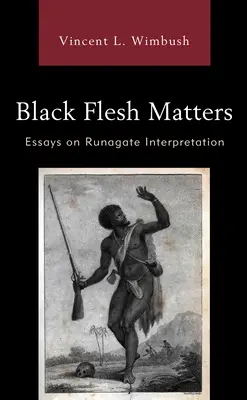 Black Flesh Matters: Esszék a Runagate értelmezéséről - Black Flesh Matters: Essays on Runagate Interpretation