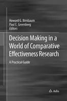 Döntéshozatal az összehasonlító hatékonysági kutatások világában: Gyakorlati útmutató - Decision Making in a World of Comparative Effectiveness Research: A Practical Guide