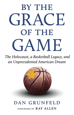 A játék kegyelméből: A holokauszt, egy kosárlabda-örökség és egy példátlan amerikai álom - By the Grace of the Game: The Holocaust, a Basketball Legacy, and an Unprecedented American Dream