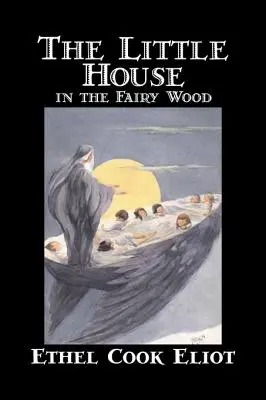 The Little House in the Fairy Wood by Ethel Cook Eliot, Fiction, Fantasy, Literary, Fairy Tales, Folk Tales, Folk Tales, Legends & Mythology - The Little House in the Fairy Wood by Ethel Cook Eliot, Fiction, Fantasy, Literary, Fairy Tales, Folk Tales, Legends & Mythology