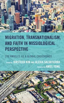 Migráció, transznacionalizmus és hit missziológiai perspektívában: Los Angeles mint globális keresztút - Migration, Transnationalism, and Faith in Missiological Perspective: Los Angeles as a Global Crossroads