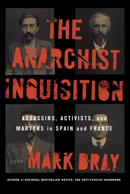 Az anarchista inkvizíció: Merénylők, aktivisták és mártírok Spanyolországban és Franciaországban - The Anarchist Inquisition: Assassins, Activists, and Martyrs in Spain and France