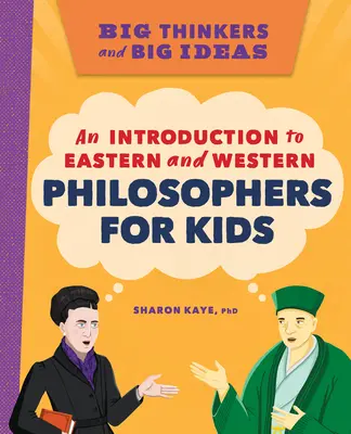 Nagy gondolkodók és nagy eszmék: Bevezetés a keleti és nyugati filozófusokba gyerekeknek - Big Thinkers and Big Ideas: An Introduction to Eastern and Western Philosophers for Kids