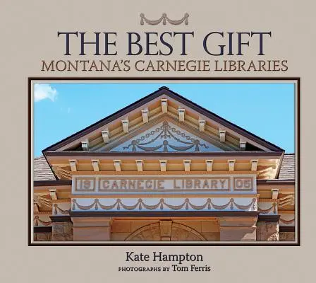 A legjobb ajándék: Montana Carnegie könyvtárai - The Best Gift: Montana's Carnegie Libraries