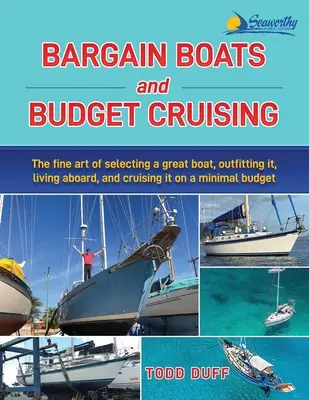 Bargain Boats and Budget Cruising: A nagyszerű hajó kiválasztásának, felszerelésének, fedélzeti életének és a minimális költségvetésű hajóútnak a művészete - Bargain Boats and Budget Cruising: The Fine Art of Selecting a Great Boat, Outfitting It, Living Aboard and Cruising it on a Minimal Budget