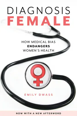 Diagnosis Female: Hogyan veszélyezteti az orvosi előítéletesség a nők egészségét? - Diagnosis Female: How Medical Bias Endangers Women's Health