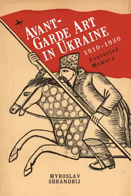 Avantgárd művészet Ukrajnában, 1910-1930: Versengő emlékezet - Avant-Garde Art in Ukraine, 1910-1930: Contested Memory