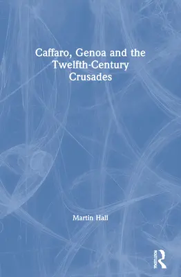 Caffaro, Genova és a tizenkettedik századi keresztes hadjáratok - Caffaro, Genoa and the Twelfth-Century Crusades