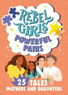 Lázadó lányok Hatalmas párok: 25 történet anyákról és lányaikról - Rebel Girls Powerful Pairs: 25 Tales of Mothers and Daughters