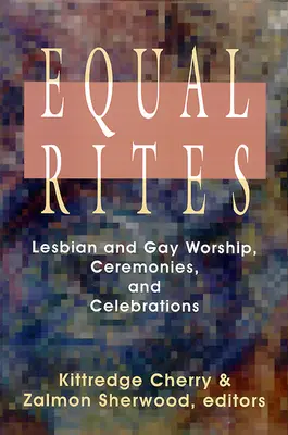 Egyenlő rítusok: Leszbikus és meleg istentiszteletek, szertartások és ünnepségek - Equal Rites: Lesbian and Gay Worship, Ceremonies, and Celebrations