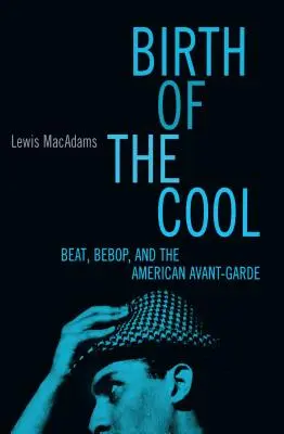 A menő születése: Beat, Bebop, and the American Avant Garde (Beat, Bebop és az amerikai avantgárd) - Birth of the Cool: Beat, Bebop, and the American Avant Garde