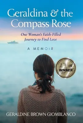 Geraldina és az iránytű rózsája: Egy nő hittel teli utazása a szerelem megtalálásához. A Memoir - Geraldina & the Compass Rose: One Woman's Faith-Filled Journey To Find Love. A Memoir