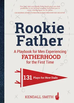 Újonc apa: A Playbook for Men Experiencing Fatherhood for the First Time - Rookie Father: A Playbook for Men Experiencing Fatherhood for the First Time