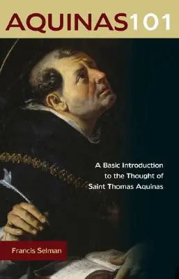 Aquinói 101: Alapvető bevezetés Aquinói Szent Tamás gondolkodásába - Aquinas 101: A Basic Introduction to the Thought of Saint Thomas Aquinas