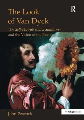 Van Dyck tekintete: Az önarckép napraforgóval és a festő látásmódja - The Look of Van Dyck: The Self-Portrait with a Sunflower and the Vision of the Painter