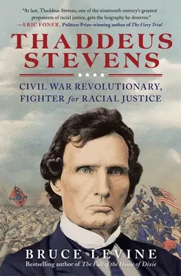 Thaddeus Stevens: A polgárháború forradalmára, a faji igazságosság harcosa - Thaddeus Stevens: Civil War Revolutionary, Fighter for Racial Justice