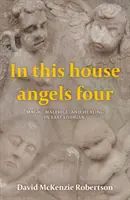 Ebben a házban négy angyal - Mágia, gonoszság és gyógyítás Kelet-Lothianban. - In This House Angels Four - Magic, Malefice, and Healing in East Lothian.