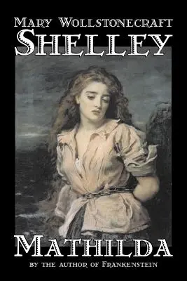 Mathilda by Mary Wollstonecraft Shelley, Fikció, Klasszikusok - Mathilda by Mary Wollstonecraft Shelley, Fiction, Classics