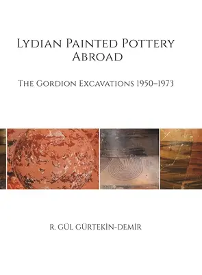 Lydiai festett kerámia külföldön: Gordion ásatásai 1950-1973 - Lydian Painted Pottery Abroad: The Gordion Excavations 1950-1973