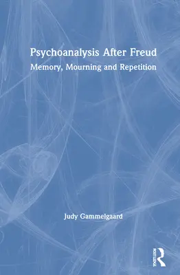 Psychoanalýza po Freudovi: Paměť, truchlení a opakování - Psychoanalysis After Freud: Memory, Mourning and Repetition
