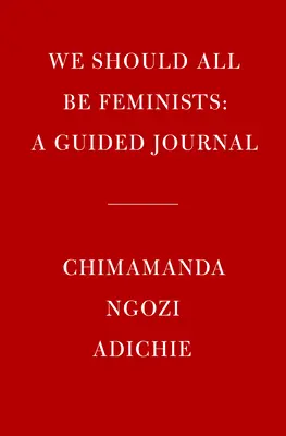 Mindannyiunknak feministának kellene lennünk: A Guided Journal - We Should All Be Feminists: A Guided Journal