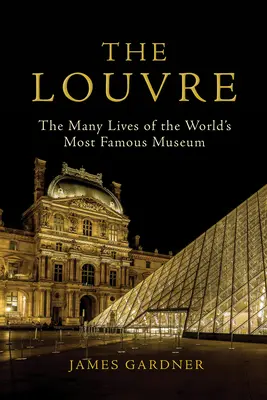 A Louvre: A világ leghíresebb múzeumának sokféle élete - The Louvre: The Many Lives of the World's Most Famous Museum