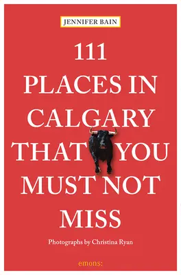 111 hely Calgaryban, amit nem szabad kihagyni - 111 Places in Calgary That You Must Not Miss