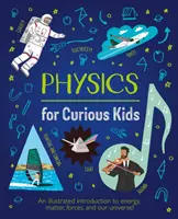 Fizika kíváncsi gyerekeknek - Illusztrált bevezetés az energiába, az anyagba, az erőkbe és a világegyetemünkbe! - Physics for Curious Kids - An Illustrated Introduction to Energy, Matter, Forces, and Our Universe!