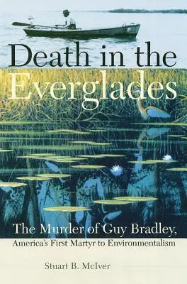 Halál az Evergladesben: Guy Bradley, Amerika első környezetvédő mártírjának meggyilkolása - Death in the Everglades: The Murder of Guy Bradley, America's First Martyr to Environmentalism