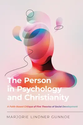 A személy a pszichológiában és a kereszténységben: A társadalmi fejlődés öt elméletének hitalapú kritikája - The Person in Psychology and Christianity: A Faith-Based Critique of Five Theories of Social Development