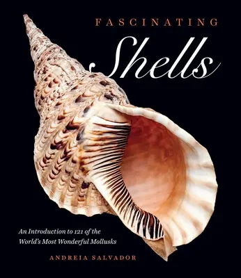 Lenyűgöző kagylók: Bevezetés a világ 121 legcsodálatosabb puhatestűjébe - Fascinating Shells: An Introduction to 121 of the World's Most Wonderful Mollusks