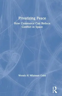 A béke privatizálása: Hogyan csökkentheti a kereskedelem a konfliktusokat az űrben? - Privatizing Peace: How Commerce Can Reduce Conflict in Space