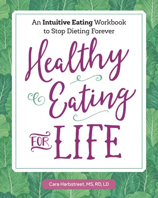 Egészséges táplálkozás egy életen át: Az intuitív étkezés munkafüzete, hogy örökre felhagyj a fogyókúrával - Healthy Eating for Life: An Intuitive Eating Workbook to Stop Dieting Forever