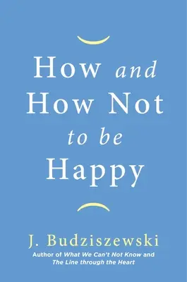 Hogyan és hogyan ne legyünk boldogok - How and How Not to Be Happy