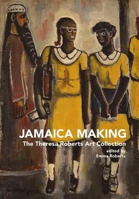 Jamaica Making: Theresa Roberts művészeti gyűjteménye - Jamaica Making: The Theresa Roberts Art Collection