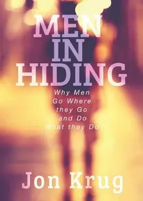 Rejtőzködő férfiak: Miért mennek a férfiak oda, ahová mennek, és miért teszik, amit tesznek? - Men in Hiding: Why Men Go Where they Go and Do What they Do