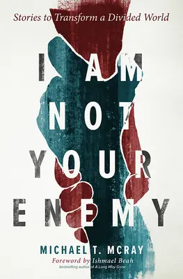 Nem vagyok az ellenséged: történetek a megosztott világ átalakítására - I Am Not Your Enemy: Stories to Transform a Divided World