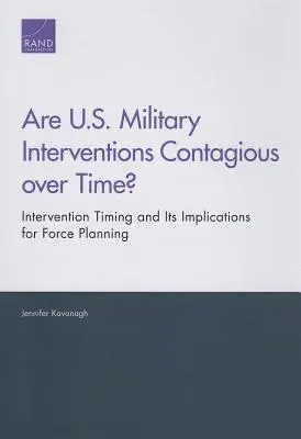 Vajon az amerikai katonai beavatkozások idővel fertőzőek? A beavatkozás időzítése és annak következményei a haderőtervezésre nézve - Are U.S. Military Interventions Contagious over Time? Intervention Timing and Its Implications for Force Planning