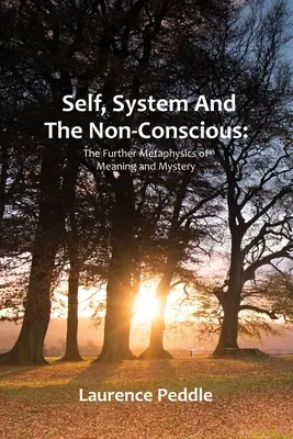 Én, rendszer és a nem-tudatos: A jelentés és a misztérium további metafizikája - Self, System and the Non-Conscious: The Further Metaphysics of Meaning and Mystery