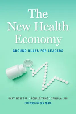 Az új egészségügyi gazdaság: Alapszabályok a vezetők számára - The New Health Economy: Ground Rules for Leaders