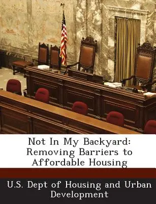 Nem az én kertemben: A megfizethető lakhatás akadályainak megszüntetése - Not in My Backyard: Removing Barriers to Affordable Housing