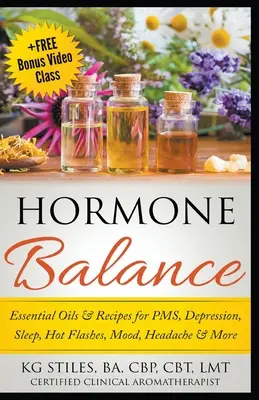 Hormonegyensúly illóolajok és receptek PMS, depresszió, alvás, hőhullámok, hangulat, fejfájás és még több - Hormone Balance Essential Oils & Recipes for PMS, Depression, Sleep, Hot Flashes, Mood, Headache & More